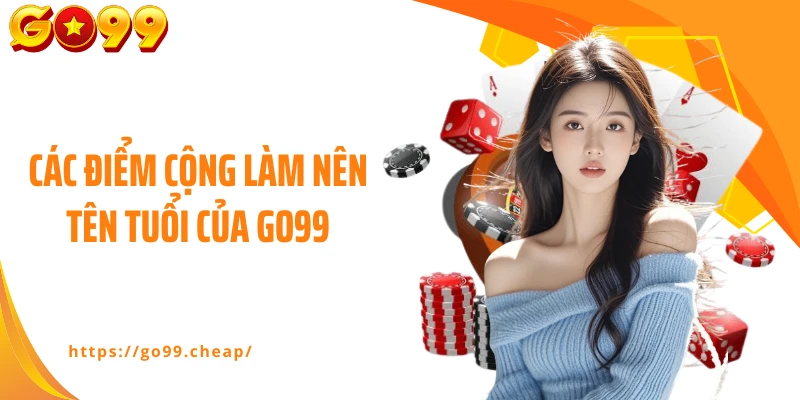 Các điểm cộng làm nên tên tuổi của GO99